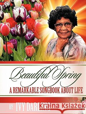 Beautiful Spring: A Remarkable Song Book about Life Ivy Darling 9781462021277