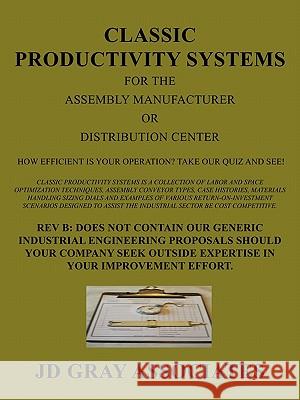 Classic Productivity Systems for the Assembly Manufacturer or Distribution Center : How Efficient Is Your Operation? Take Our Quiz and See! Jd Gray Associates 9781462021925 