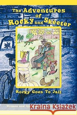 The Adventures of Rocky and Skeeter: Rocky Goes to Jail Morgan, Kristy 9781462022199 iUniverse.com