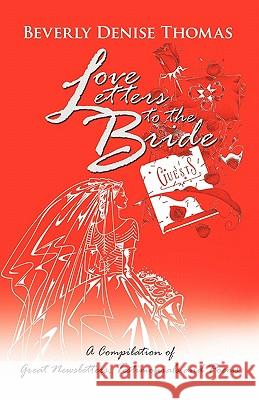 Love Letters to the Bride: A Compilation of Great Newsletters, Testimonials and Poems Thomas, Beverly Denise 9781462023196 iUniverse.com