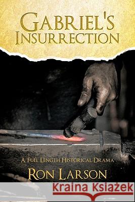 Gabriel's Insurrection: A Full Length Historical Drama Larson, Ron 9781462023790 iUniverse.com