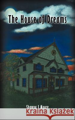 The House of Dreams Shawna J. Moore 9781462024193 iUniverse.com