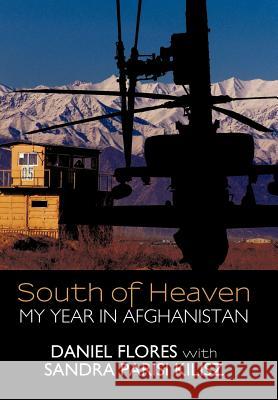 South of Heaven: My Year in Afghanistan Daniel Flores, Sandra Parisi Kilisz 9781462024377