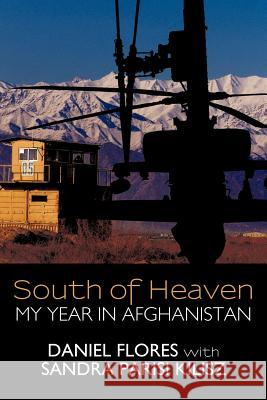 South of Heaven: My Year in Afghanistan Daniel Flores, Sandra Parisi Kilisz 9781462024384