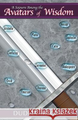 A Sojourn Among the Avatars of Wisdom Dudley Mecum 9781462025244 iUniverse
