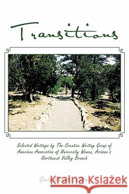 Transitions: Selected Writings by The Creative Writing Group of American Association of University Women, Arizona's Northwest Valle Manville, Greta 9781462026166 iUniverse.com