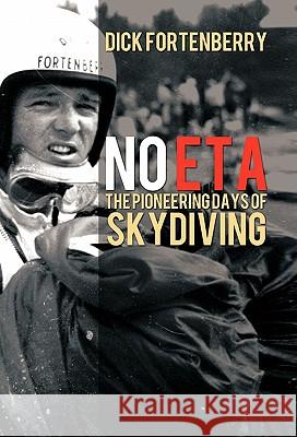 No Eta: The Pioneering Days of Skydiving Dick Fortenberry 9781462026425