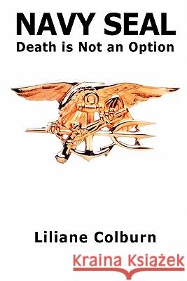 Navy Seal: Death Is Not an Option Colburn, Liliane 9781462026982