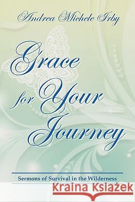 Grace For Your Journey: Sermons of Survival in the Wilderness Irby, Andrea Michele 9781462027040 iUniverse.com