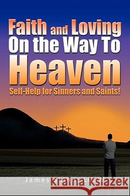 Faith and Loving On the Way To Heaven: Self-Help for Sinners and Saints! Shinn, James 9781462027446