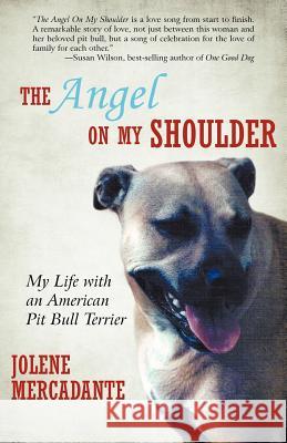 The Angel on My Shoulder: My Life with an American Pit Bull Terrier Mercadante, Jolene 9781462027613