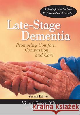 Late-Stage Dementia: Promoting Comfort, Compassion, and Care Michael Gordon 9781462027651 iUniverse.com