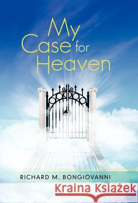 My Case for Heaven Richard M. Bongiovanni 9781462027699 iUniverse.com