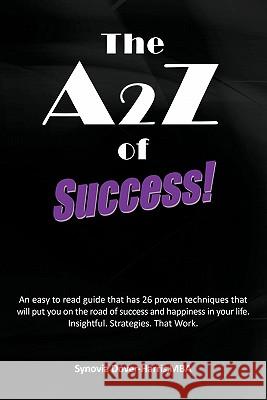 The A2z of Success!: An Easy to Read Guide That Has 26 Proven Techniques That Will Put You on the Road of Success and Happiness in Your Lif Dover-Harris Mba, Synovia 9781462028467 iUniverse.com