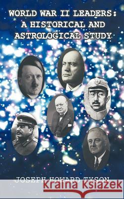 World War II Leaders: A Historical and Astrological Study Tyson, Joseph Howard 9781462028528