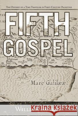 Fifth Gospel: The Odyssey of a Time Traveler in First-Century Palestine Roskey, William 9781462028580 iUniverse.com