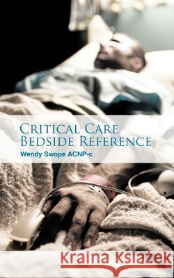 Critical Care Bedside Reference Wendy Swop 9781462029198 iUniverse.com