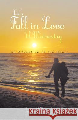 Let's Fall in Love 'Til Wednesday: An Adventure of the Heart Wendland, Joan 9781462029327