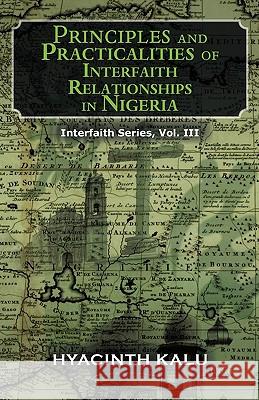 Principles and Practicalities of Interfaith Relationships in Nigeria.: (Interfaith Series, Vol. III). Kalu, Hyacinth 9781462029440