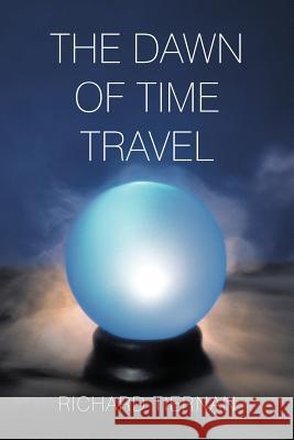 The Dawn of Time Travel Richard Tiernan 9781462029907 iUniverse.com