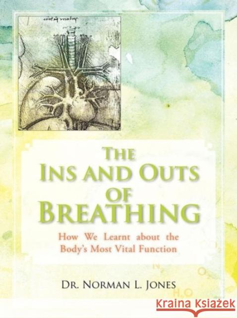 The Ins and Outs of Breathing: How We Learnt about the Body's Most Vital Function Jones, Norman L. 9781462030064 0