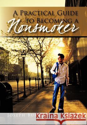 A Practical Guide To Becoming a Nonsmoker Joseph Burke 9781462030330 iUniverse.com
