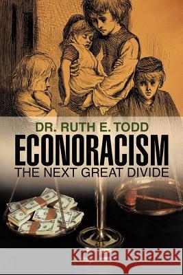 Econoracism: The Next Great Divide Todd, Ruth E. 9781462031139 iUniverse.com