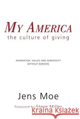 My America: The Culture of Giving Moe, Jens 9781462031290 iUniverse.com