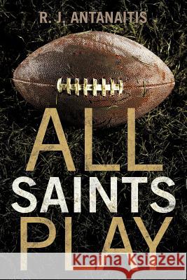 All Saints Play R. J. Antanaitis 9781462031610 iUniverse.com