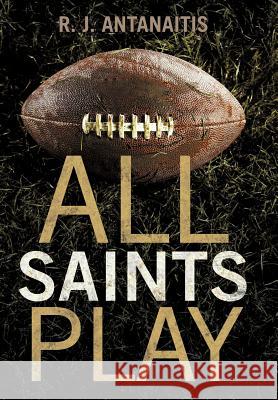All Saints Play R. J. Antanaitis 9781462031634 iUniverse.com
