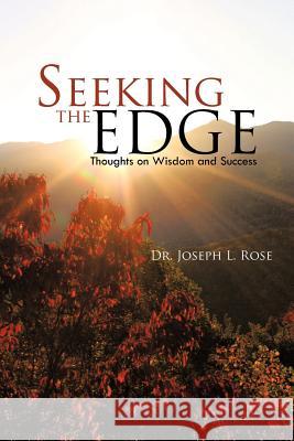 Seeking the Edge: Thoughts on Wisdom and Success Rose, Joseph L. 9781462031795