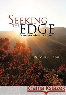 Seeking the Edge: Thoughts on Wisdom and Success Rose, Joseph L. 9781462031801