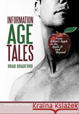 Information Age Tales: From Adam's Apple to the Apple II and Beyond Bradford, Brad 9781462031825