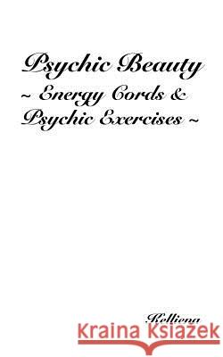 Psychic Beauty Energy Cords & Psychic Exercises Kelliena 9781462033843 iUniverse.com