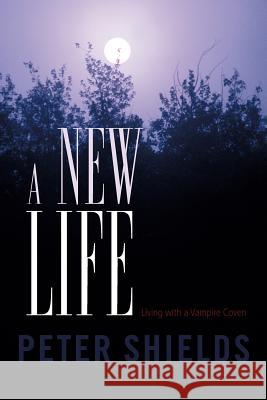 A New Life: Living with a Vampire Coven Peter Shields 9781462033867