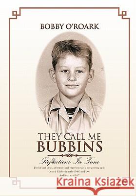 They Call Me Bubbins: Reflections in Time O'Roark, Bobby 9781462034079 iUniverse.com