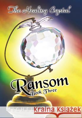 Ransom: The Healing Crystal Trilogy, Book Three Poague, Michele 9781462035113 iUniverse.com