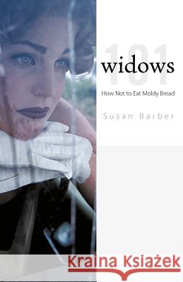 Widows 101: How Not to Eat Moldy Bread Barber, Susan 9781462035199