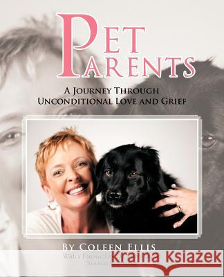 Pet Parents: A Journey Through Unconditional Love and Grief Ellis, Coleen 9781462035489 iUniverse.com