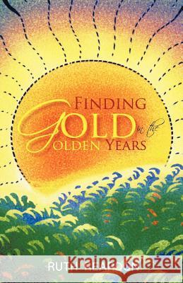 Finding Gold in the Golden Years Ruth Reardon 9781462035977 iUniverse.com