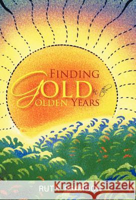 Finding Gold in the Golden Years Ruth Reardon 9781462035991 iUniverse.com