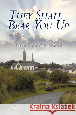 They Shall Bear You Up: Memories of a Catholic Priest Harte, Fachtna Joseph 9781462036271 iUniverse.com