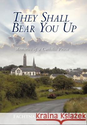 They Shall Bear You Up: Memories of a Catholic Priest Harte, Fachtna Joseph 9781462036295 iUniverse.com