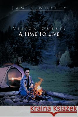 Vision Quest; A Time to Live James Whaley 9781462036431 iUniverse.com