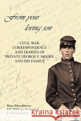 From Your Loving Son: Civil War Correspondence and Diaries of Private George F. Moore and His Family Hoover, Mary 9781462036943 iUniverse.com