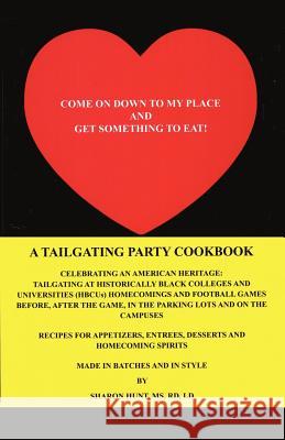 Come on Down to My Place and Get Something to Eat!: A Tailgating Party Cookbook Hunt Rd LD, Sharon 9781462037070 iUniverse.com