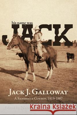 His Name Was Jack: A Sandhills Cowboy Galloway, Jack J. 9781462037292