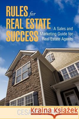 Rules for Real Estate Success: Real Estate Sales and Marketing Guide C Perez 9781462038015 iUniverse