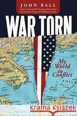 War Torn: My World in Conflict Ball, John 9781462038695 iUniverse.com