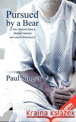Pursued by a bear: How I endured years of medical treatment and lived to write about it Singer, Paul 9781462039128